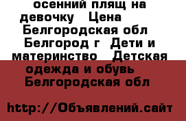 осенний плящ на девочку › Цена ­ 300 - Белгородская обл., Белгород г. Дети и материнство » Детская одежда и обувь   . Белгородская обл.